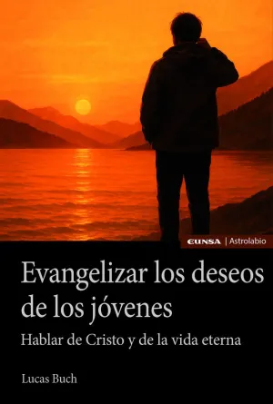 EVANGELIZAR LOS DESEOS DE LOS JÓVENES. HABLAR DE CRISTO Y DE LA VIDA ETERNA