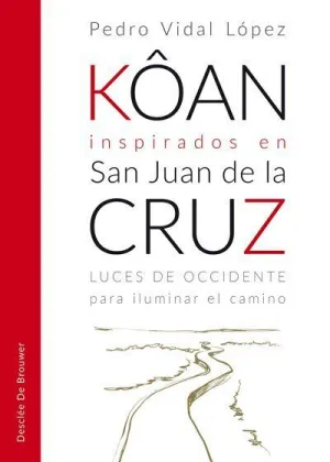 KÔAN INSPIRADOS EN SAN JUAN DE LA CRUZ. LUCES DE OCCIDENTE PARA ILUMINAR EL CAMI