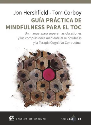 GUÍA PRÁCTICA DE MINDFULNESS PARA EL TOC. UN MANUAL PARA SUPERAR LAS OBSESIONES
