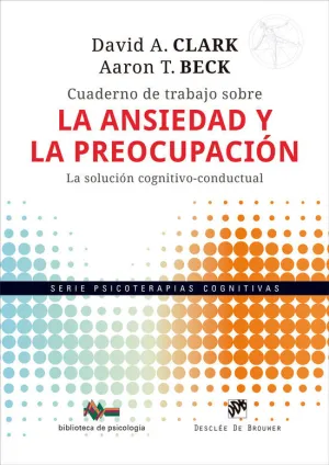 CUADERNO DE TRABAJO SOBRE LA ANSIEDAD Y LA PREOCUPACIÓN. LA SOLUCIÓN COGNITIVO-C