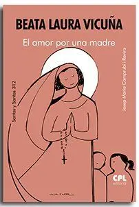 BEATA LAURA VICUÑA. EL AMOR POR UNA MADRE