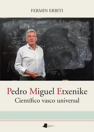 PEDRO MIGUEL ETXENIKE. CIENTÍFICO VASCO UNIVERSAL