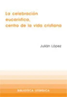 LA CELEBRACIÓN EUCARÍSTICA, CENTRO DE LA VIDA CRISTIANA